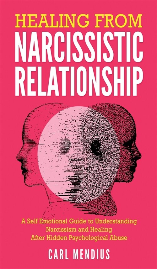 Healing From Narcissistic Relationship: A Self Emotional Guide To Understanding Narcissism And Healing After Hidden Psychological Abuse (Hardcover)