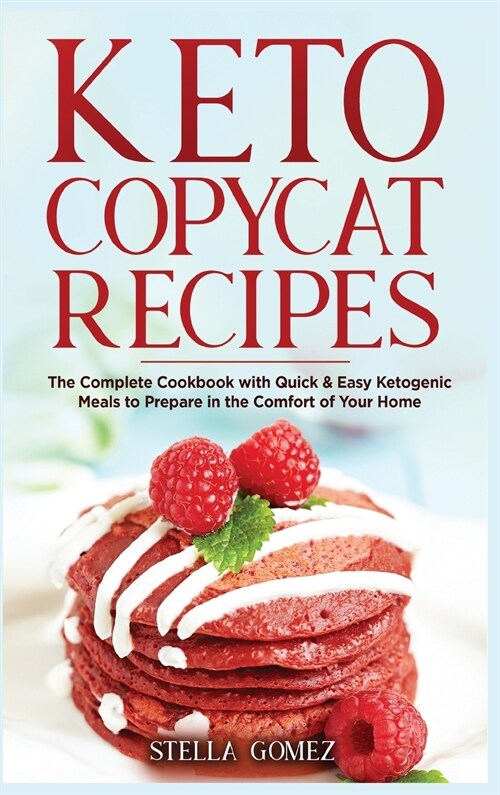 Keto Copycat Cookbook: The Complete Cookbook with Quick and Easy Ketogenic Meals to Prepare in the Comfort of Your Home (Hardcover)