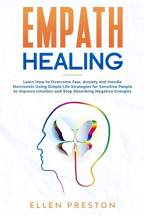 Empath Healing: Learn How to Overcome Fear, Anxiety and Handle Narcissists Using Simple Life Strategies for Sensitive People to Improv (Paperback)