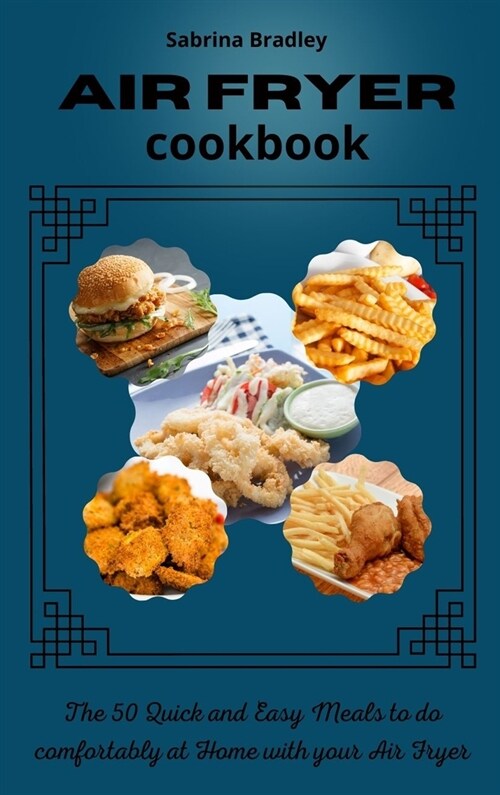 Air Fryer Cookbook: The 50 Quick and Easy Meals to do Comfortably at Home with your Air Fryer (Hardcover)
