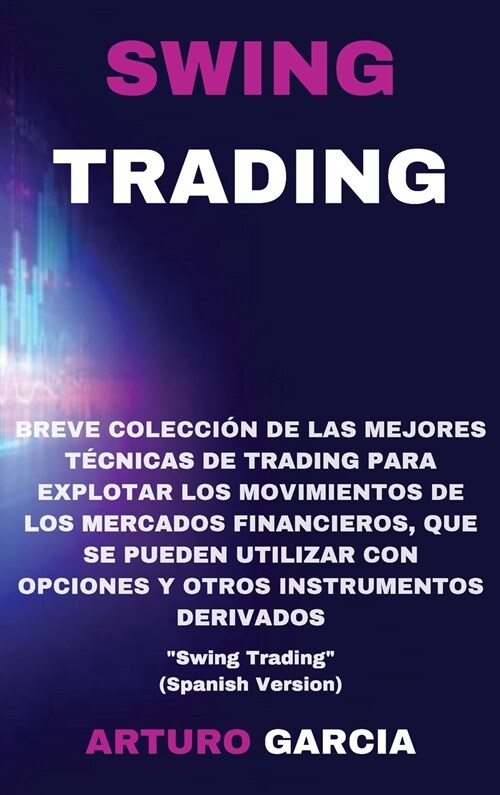 Swing Trading: Breve colecci? de las mejores t?nicas de trading para explotar los movimientos de los mercados financieros, que se p (Hardcover)