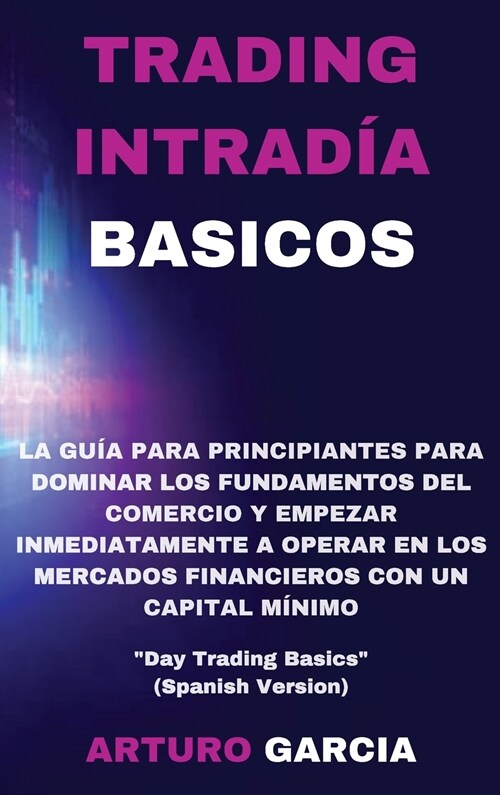 Trading Intrad? Basicos: La gu? para principiantes para dominar los fundamentos del comercio y empezar a operar inmediatamente en los mercados (Hardcover)