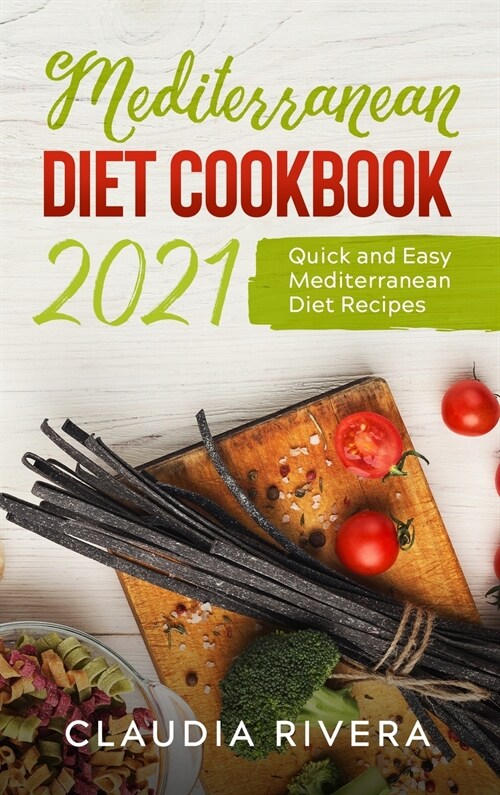 Mediterranean Diet Cookbook 2021: Quick and Easy Mediterranean Diet Recipes (Hardcover)
