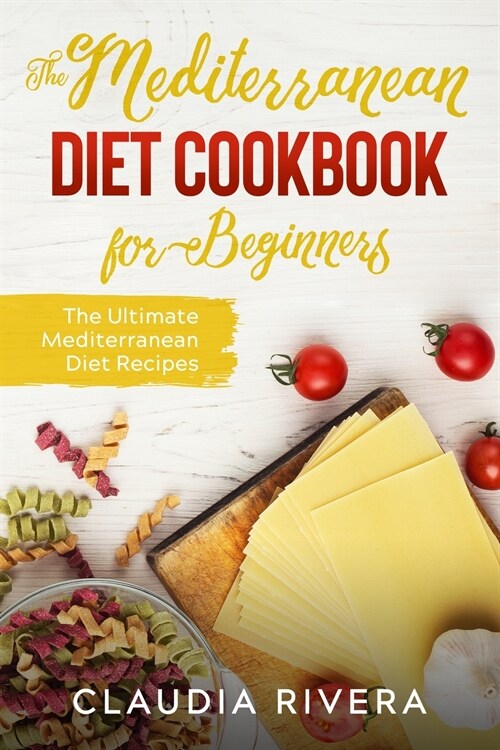 The Mediterranean Diet Cookbook for Beginners: The Ultimate Mediterranean Diet Recipes (Paperback)
