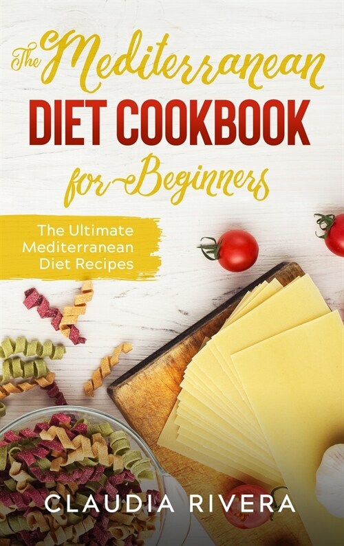 The Mediterranean Diet Cookbook for Beginners: The Ultimate Mediterranean Diet Recipes (Hardcover)