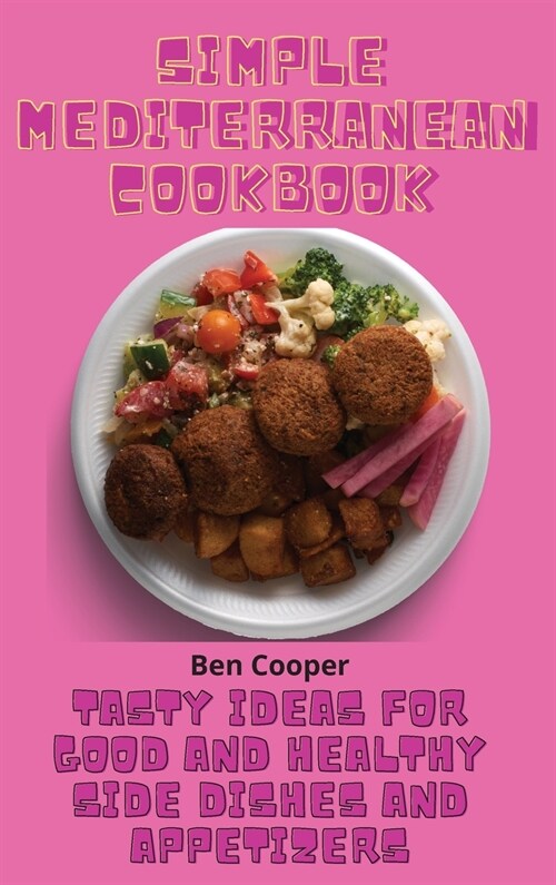 Simple Mediterranean Cookbook: Tasty Ideas For Good And Healthy Side Dishes And Appetizers (Hardcover)