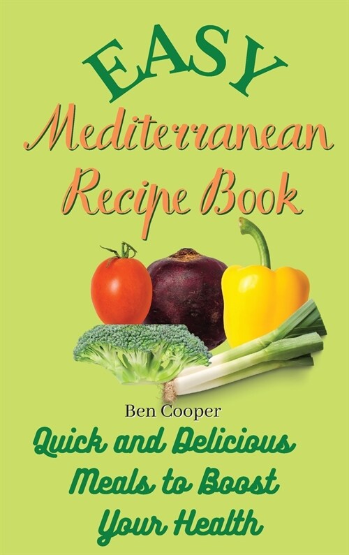 Easy Mediterranean Recipe Book: Quick and Delicious Meals to Boost Your Health (Hardcover)