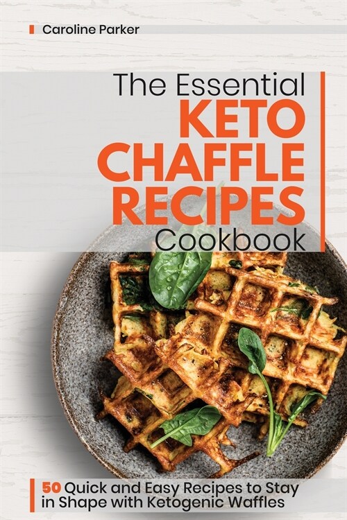 The Essential Keto Chaffle Recipes Cookbook: 50 Quick and Easy Recipes to Stay in Shape with Ketogenic Waffles (Paperback)