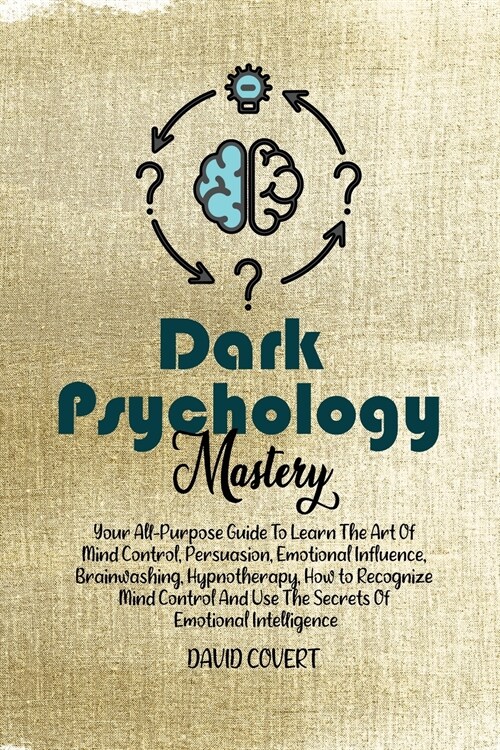 Dark Psychology Mastery: Your All-Purpose Guide To Learn The Art Of Mind Control, Persuasion, Emotional Influence, Brainwashing, Hypnotherapy, (Paperback)