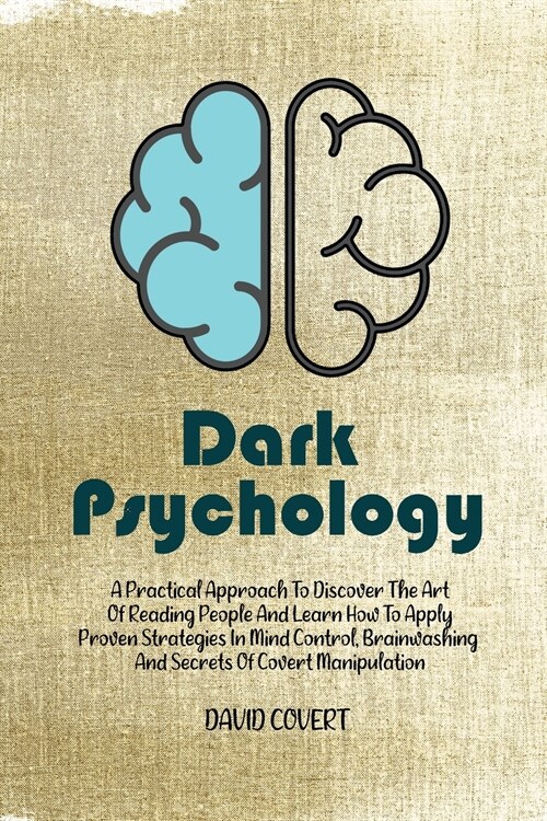 Dark Psychology: A Practical Approach to Discover The Art of Reading People And Learn How To Apply Proven Strategies In Mind Control, B (Paperback)