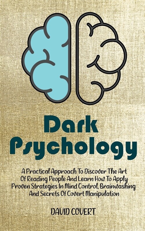 Dark Psychology: A Practical Approach to Discover The Art of Reading People And Learn How To Apply Proven Strategies In Mind Control, B (Hardcover)