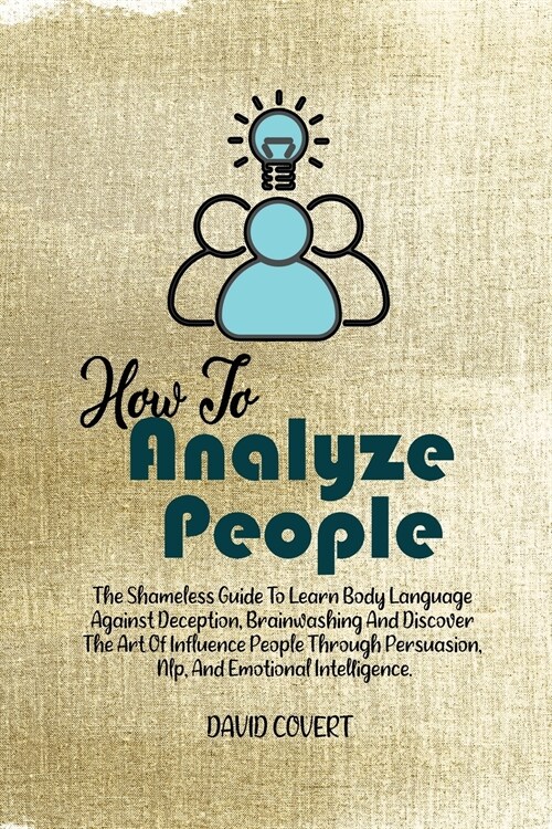 How to Analyze People: The Shameless Guide To Learn Body Language Against Deception, Brainwashing And Discover The Art Of Influence People Th (Paperback)