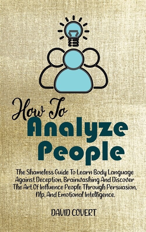 How to Analyze People: The Shameless Guide To Learn Body Language Against Deception, Brainwashing And Discover The Art Of Influence People Th (Hardcover)