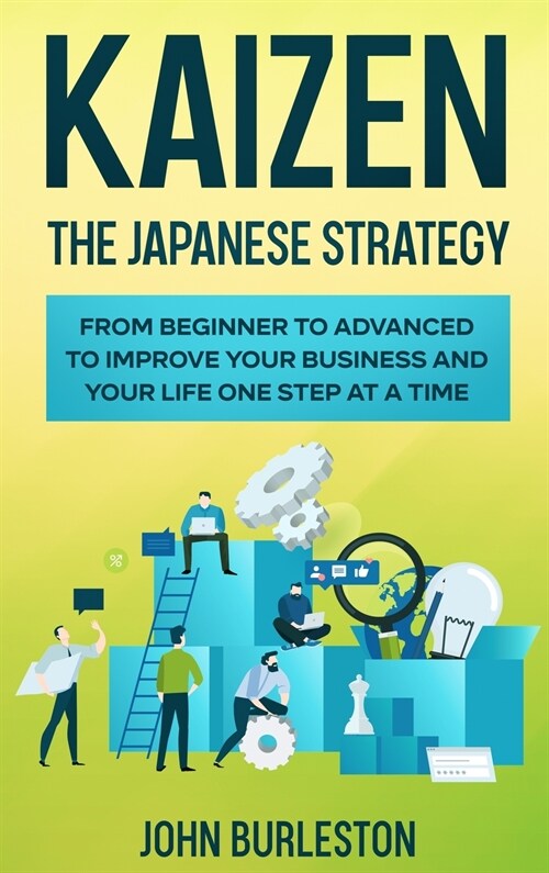 Kaizen: The Japanese Strategy from Beginner to Advanced to Improve Your Business and Your Life One Step at a Time (Hardcover, Color Version)