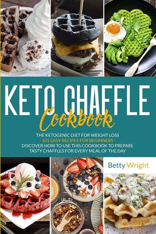 Keto Chaffle Cookbook: The Ketogenic Diet For Weight Loss - 101 Easy Recipes For Beginners - Discover How To Use This Cookbook To Prepare Tas (Paperback)