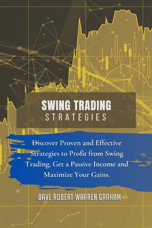 Swing Trading Strategies: Discover Proven and Effective Strategies to Profit from Swing Trading, Get a Passive Income and Maximize Your Gains. (Paperback)