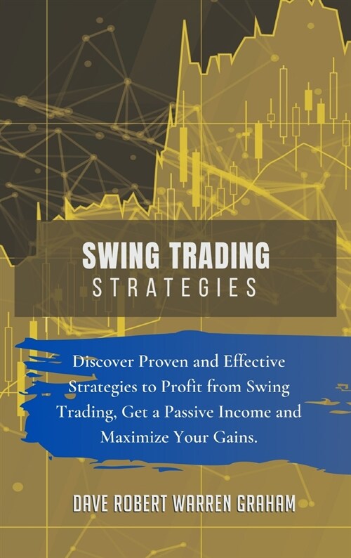 Swing Trading Strategies: Discover Proven and Effective Strategies to Profit from Swing Trading, Get a Passive Income and Maximize Your Gains. (Hardcover)