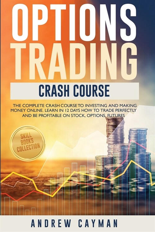 Options Trading Crash Cours: The Complete Crash Course to Investing and Making money Online.Learn in 12 Days how to Trade Perfectly and be Profitab (Paperback, Caiman Publishi)