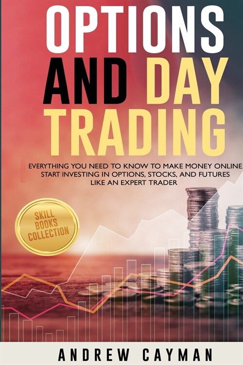 Options and Day Trading: Everything You Need To Know To Make Money Online. Start Investing In Options, Stocks And Futures Like An Expert Trader (Paperback, Caiman Publishi)