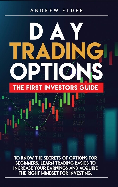 Day Trading Options: The First Investors Guide to Know the Secrets of Options for Beginners. Learn Trading Basics to Increase Your Earnings (Hardcover)