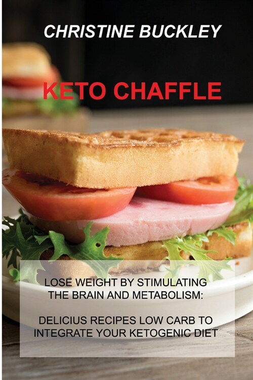 Keto Chaffle: Lose Weight by Stimulating the Brain and Metabolism: Delicius Recipes Low Carb to Integrate Your Ketogenic Diet (Paperback)