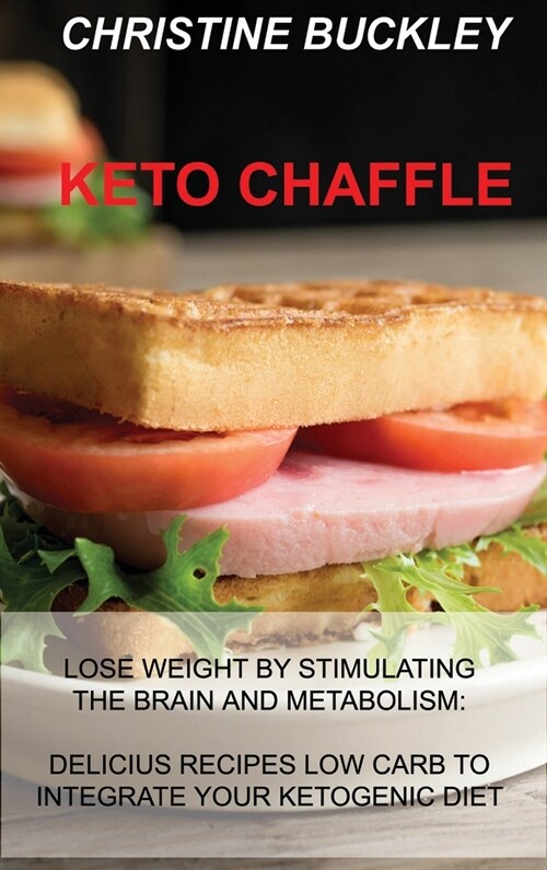 Keto Chaffle: Lose Weight by Stimulating the Brain and Metabolism: Delicius Recipes Low Carb to Integrate Your Ketogenic Diet (Hardcover)