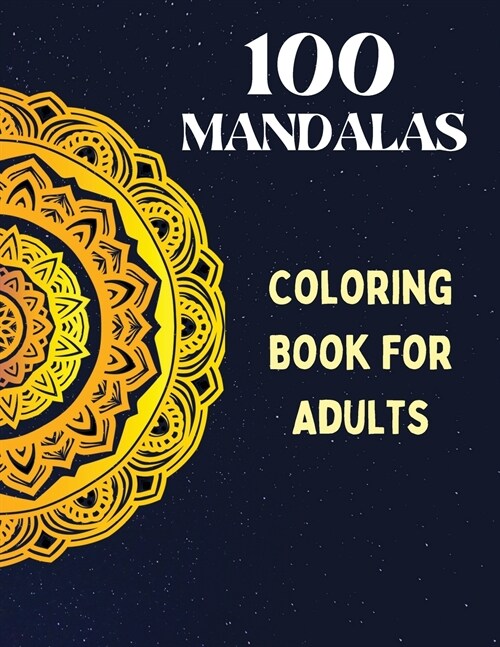 100 Mandalas, Coloring Book for Adults: Mindfulness Relaxation, Stress Relieving Mandala Designs, An Adult Coloring Book with 100 MANDALAS. (Paperback)