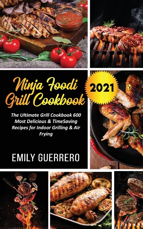 Ninja Foodi Grill Cookbook 2021: The Ultimate Grill Cookbook 600, The Most Delicious & TimeSaving Recipes for Indoor Grilling & Air Frying (Paperback)