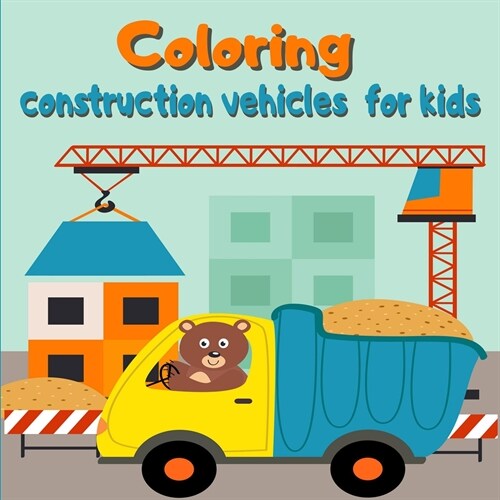 Coloring construction vehicles for kids: Coloring Book with Cranes, Tractors, Dumpers, Trucks and Diggers/ Cars and Vehicles Coloring Books for Kids (Paperback)
