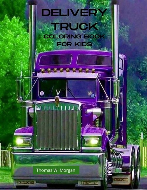 Delivery Truck Coloring Book for Kids: The Ultimate Delivery Truck Coloring Book with 50 Designs of Trucks A Fun Coloring and Activity Book with Deliv (Paperback)
