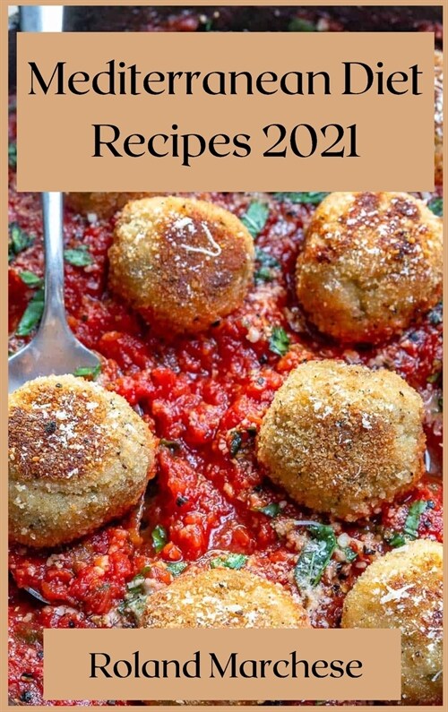 Mediterranean Diet Recipes 2021: Delicious Mediterranean Recipes (Hardcover)