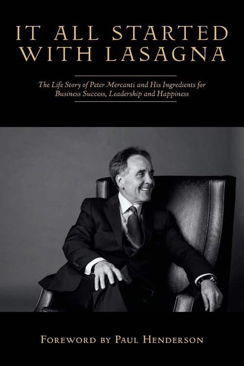 It All Started With Lasagna: The Life Story of Peter Mercanti and His Ingredients for Business Success, Leadership and Happiness (Paperback)