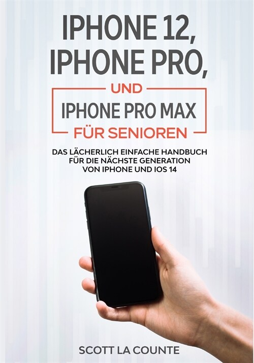 iPhone 12, iPhone Pro, und iPhone Pro Max F? Senioren: Das L?herlich Einfache Handbuch F? Die N?hste Generation Von iPhone Und iOS 14 (Paperback)