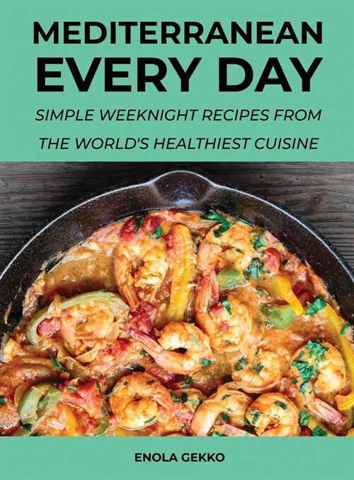 Mediterranean Every Day: Simple Weeknight Recipes from the Worlds Healthiest Cuisine (Hardcover)