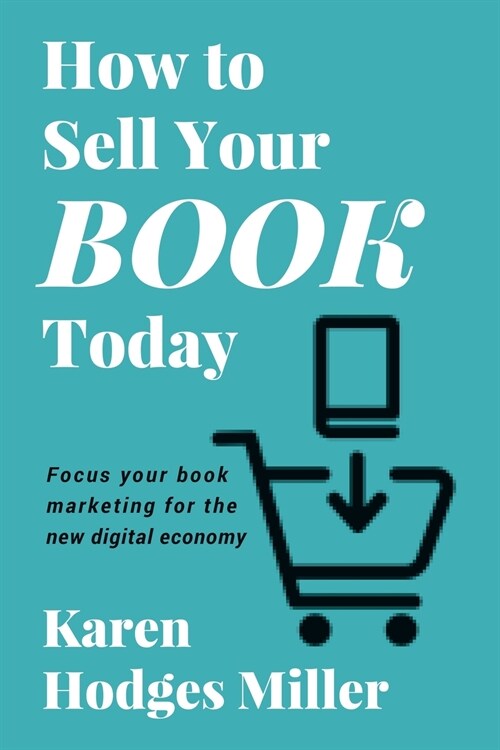 How to Sell Your Book Today: Focus your book marketing for the new digital economy (Paperback)