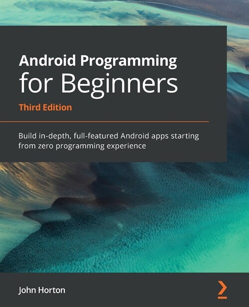 Android Programming for Beginners : Build in-depth, full-featured Android apps starting from zero programming experience, 3rd Edition (Paperback, 3 Revised edition)