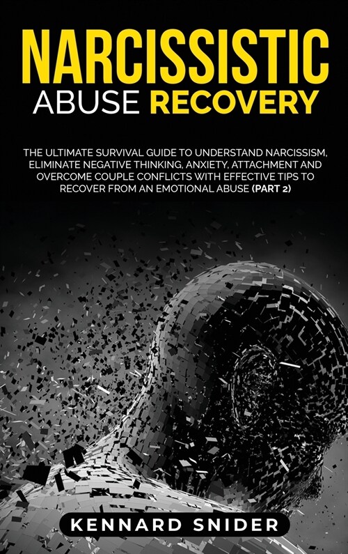 Narcissistic Abuse Recovery: The Ultimate Survival Guide to Understand Narcissism, Eliminate Negative Thinking, Anxiety, Attachment and Overcome Co (Hardcover)