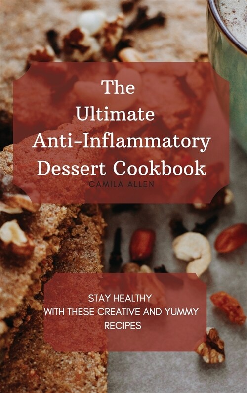 The Ultimate Anti-Inflammatory Dessert Cookbook: Stay Healthy with These Creative and Yummy Recipes (Hardcover)