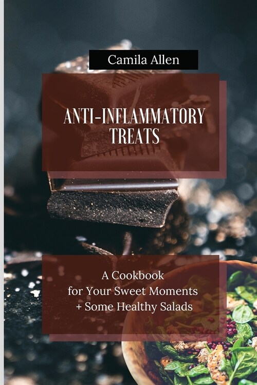 Anti-Inflammatory Treats: A Cookbook for Your Sweet Moments + Some Healthy Salads (Paperback)