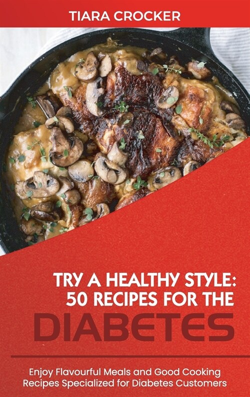 Try a Healthy Style - 50 Recipes for the Diabetes: Enjoy Flavourful Meals and Good Cooking Recipes Specialized for Diabetes Customers (Hardcover)