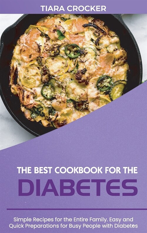 The Best Cookbook for the Diabetes: Simple Recipes for the Entire Family. Easy and Quick Preparations for Busy People with Diabetes (Hardcover)