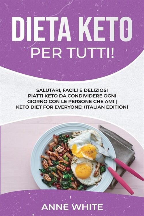 Dieta Keto per tutti!: Salutari, facili e deliziosi piatti Keto da condividere ogni giorno con le persone che ami Keto Diet for Everyone! (It (Paperback)