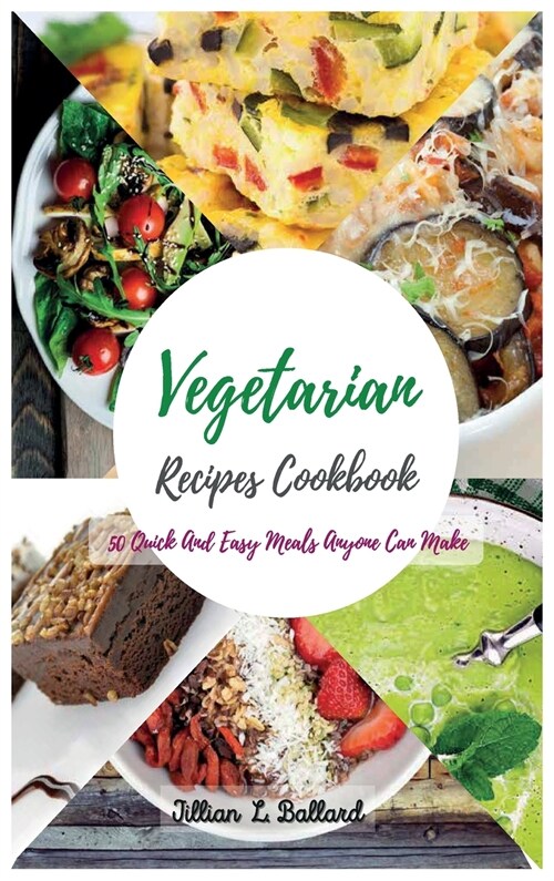 Vegetarian Recipes Cookbook: 50 Quick And Easy Meals Anyone Can Make. (Hardcover)