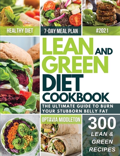 Lean and Green Diet Cookbook 2021: The Ultimate Guide To Burn Your Stubborn Belly Fat. Quick & Super Easy Recipes To Reset Your Body And Kick Start Yo (Paperback)