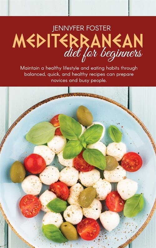 Mediterranean Diet For Beginners: Maintain A Healthy Lifestyle And Eating Habits Through Balanced, Quick, And Healthy Recipes Can Prepare Novices And (Hardcover)