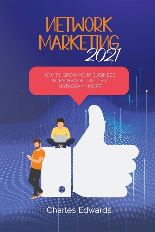 Network marketing 2021: How to Grow your business in (Facebook, Twitter, Instagram +More) (Paperback)