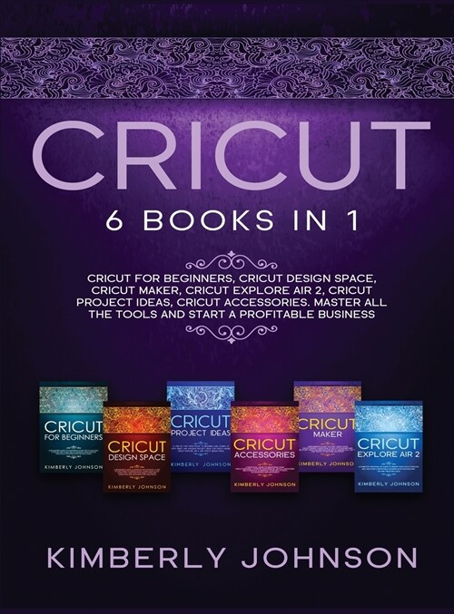 Cricut: 6 Books in 1. Beginners Guide + Cricut Design Space + Cricut Maker + Cricut Explore Air 2 + Project Ideas + Accessori (Hardcover)