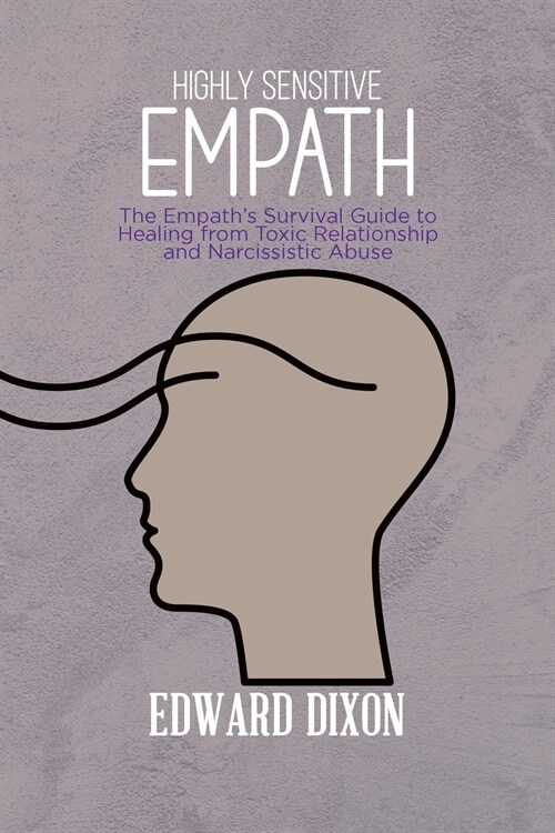 Highly Sensitive Empaths: The Empaths Survival Guide to Healing from Toxic Relationship and Narcissistic Abuse (Paperback)