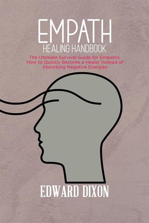 Empath healing handbook: The Ultimate Survival Guide for Empaths, How to Quickly Become a Healer Instead of Absorbing Negative Energies (Paperback)