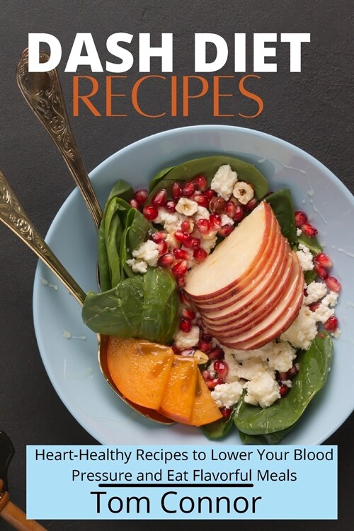 Dash Diet Recipes: Heart-Healthy Recipes to Lower Your Blood Pressure and Eat Flavorful Meals (Paperback)